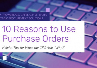 Learn 10 key reasons to use purchase orders, when other acquisition methods may also apply and get helpful tips for when the CFO asks "why."