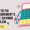 How to Fix Procurement’s Fake Savings Problem